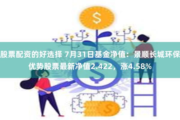 股票配资的好选择 7月31日基金净值：景顺长城环保优势股