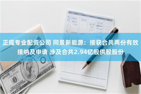 正规专业配资公司 同景新能源：接获合共两份有效接纳及申请 涉