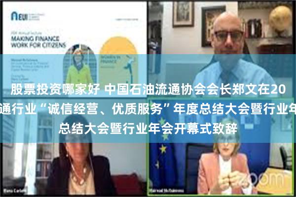 股票投资哪家好 中国石油流通协会会长郑文在2024中国石油流通行业“诚信经营、优质服务”年度总结大会暨行业年会开幕式致辞