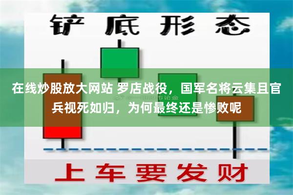 在线炒股放大网站 罗店战役，国军名将云集且官兵视死如归，为何最终还是惨败呢